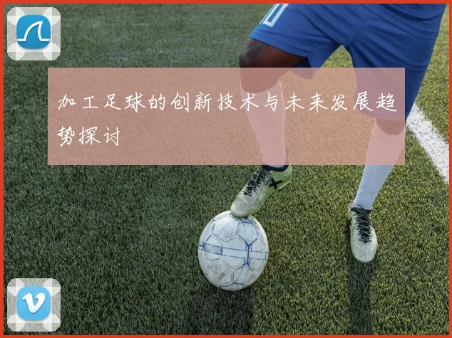加工足球的创新技术与未来发展趋势探讨
